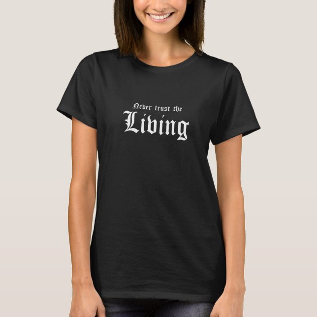 Gothic  Never Trust The Living T-Shirt (Front)