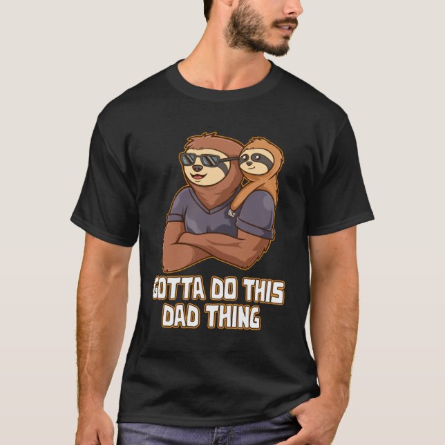 Gotta Do This Dad Thing Hard Work Daddy Dedication T-Shirt (Front)