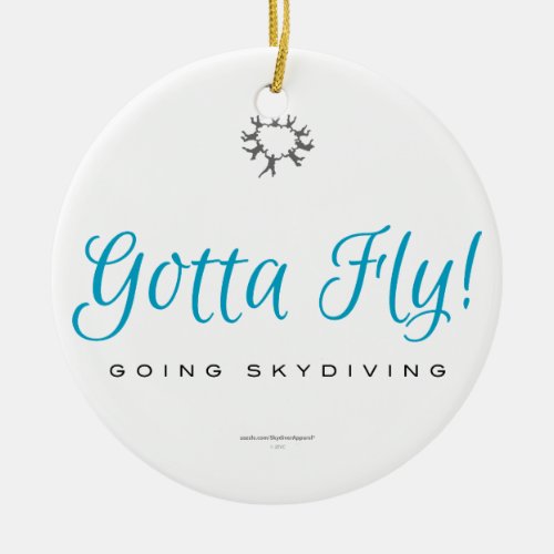 Gotta Fly Going Skydiving Ceramic Ornament