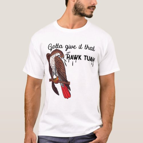 Gotta Give It That Hawk Tuah Funny Meme USA  T_Shirt