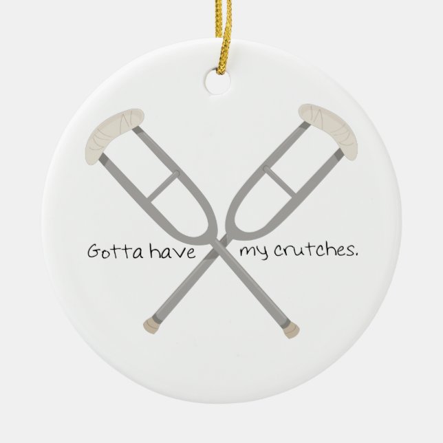 Gotta Have Crutches Ceramic Ornament (Front)