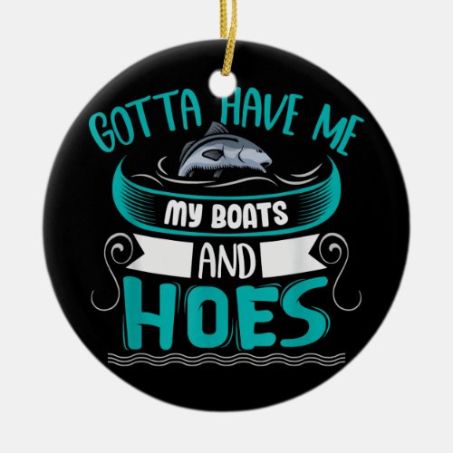 Gotta Have Me My Boats and Hoes  Ceramic Ornament