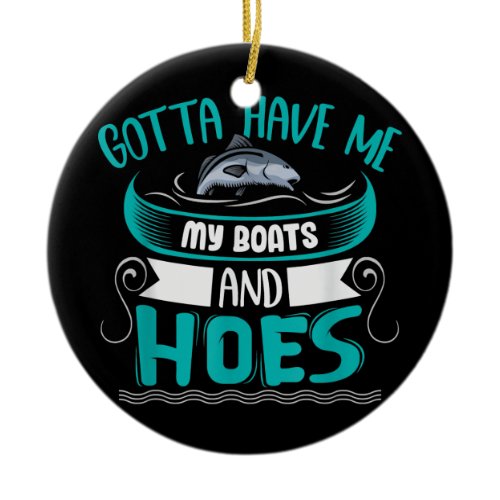 Gotta Have Me My Boats and Hoes  Ceramic Ornament