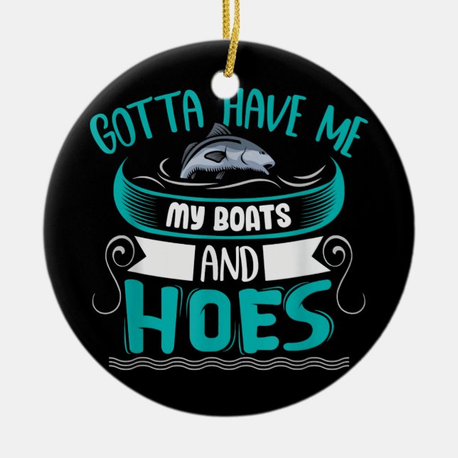 Gotta Have Me My Boats and Hoes  Ceramic Ornament (Front)