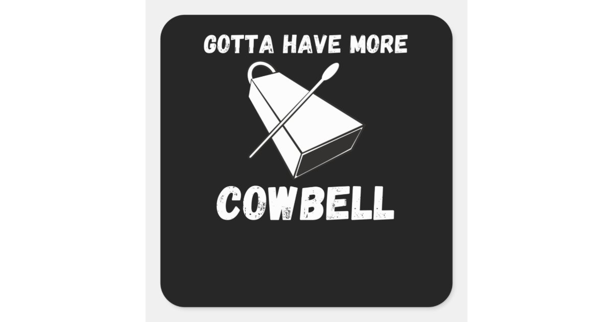 Gotta Have More Cowbell Funny Sarcastic Humor Square Sticker | Zazzle