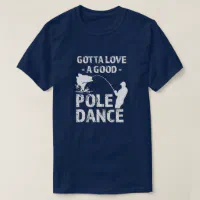 Gotta Love a Good Pole Dance - Funny Fisherman sh T-Shirt