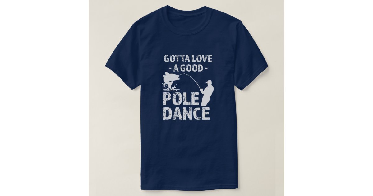Mens I Love A Good Pole Dance T shirt Funny Fishing Tee For Fisherman Gift  Guys