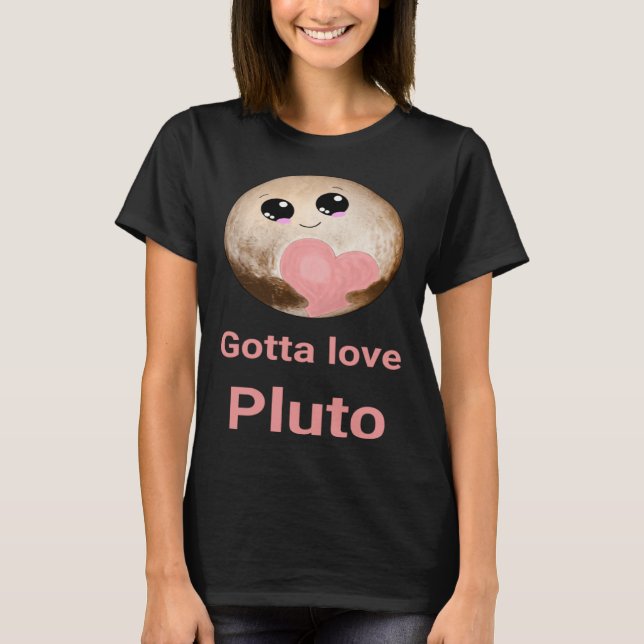 Gotta Love Pluto fun design for space fans T-Shirt (Front)