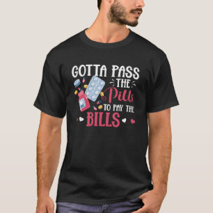 Gotta Pass The Pills To Pay Bills Pharmacy Tech Ph T-Shirt