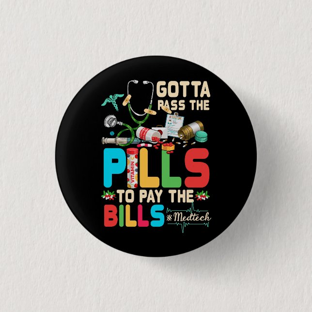 Gotta Pass The Pills To Pay The Bill Med Tech Stet Button (Front)