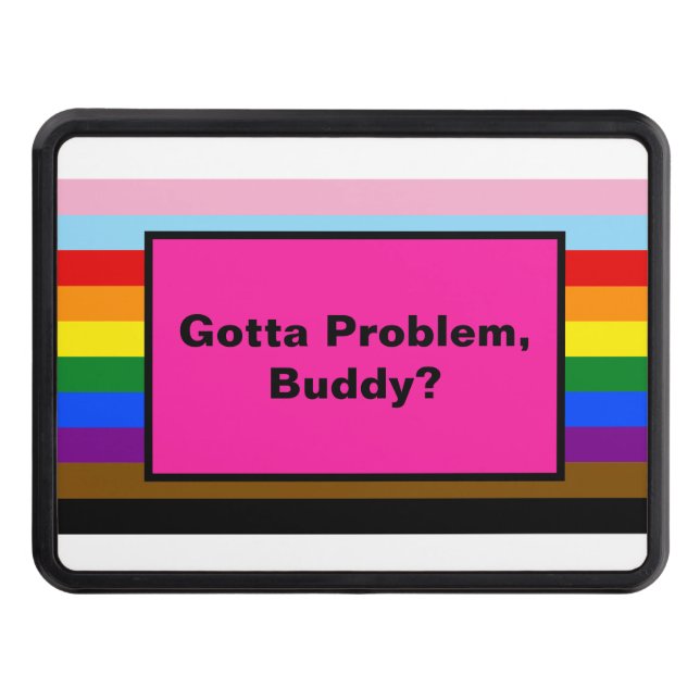 Gotta Problem Buddy? Ally LGBTQ Pride Stripes Hitch Cover (Front)