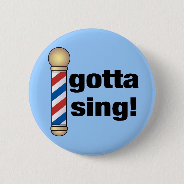 Gotta Sing Barbershop Gift Pinback Button (Front)