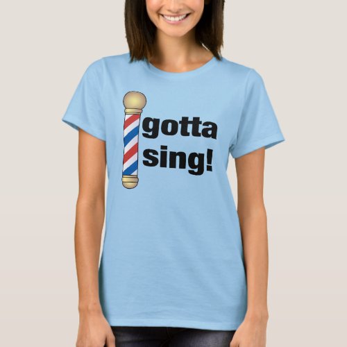 Gotta Sing Barbershop Gift T_Shirt