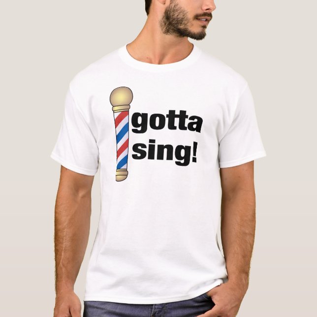 Gotta Sing Barbershop Gift T-Shirt (Front)