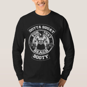 Gotta Squat For That Beach Booty Gym Workout T-Shirt
