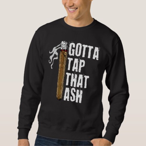 Gotta Tap Dat Ash Cigar Cigars Smoking Sweatshirt