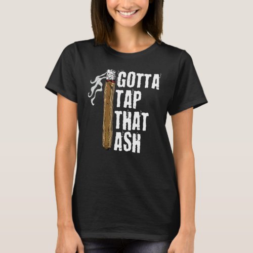 Gotta Tap Dat Ash Cigar Cigars Smoking T-Shirt