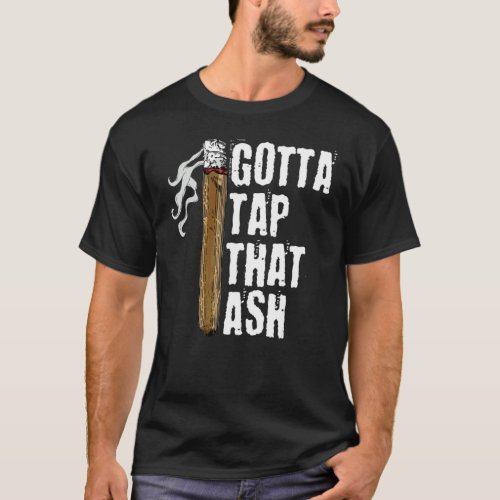 Gotta Tap Dat Ash Cigar Cigars Smoking T-Shirt
