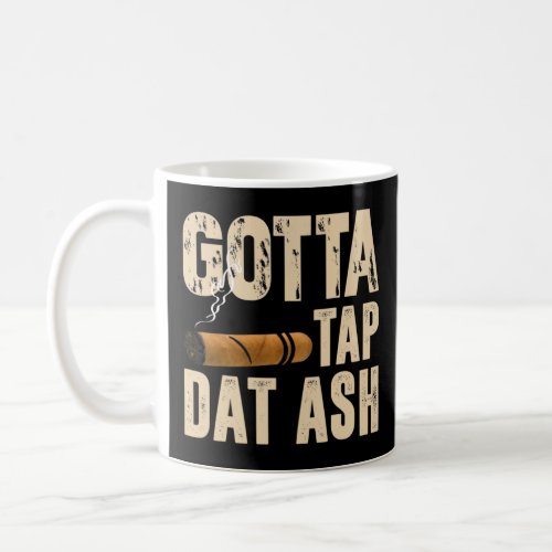 Gotta Tap Dat Ash  Coffee Mug