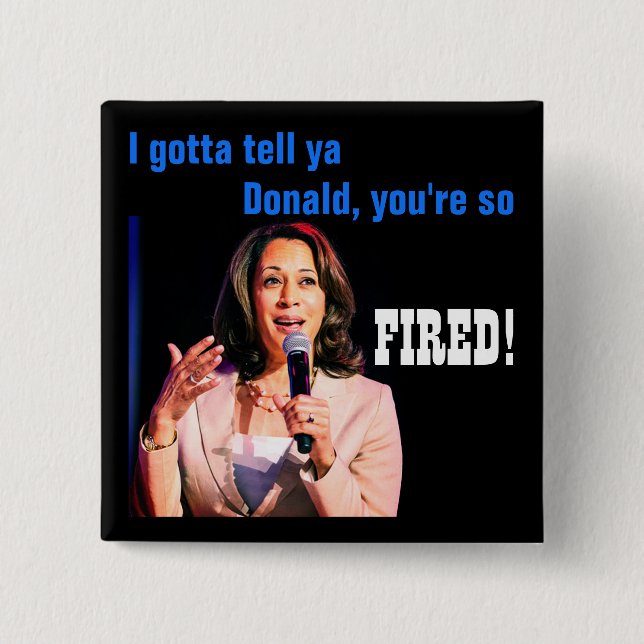 Gotta tell Donald, you're FIRED! Political Button (Front)