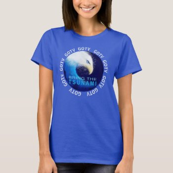 Gotv Get Out The Vote 2018 Midterms Tsunami T-shirt by thebarackspot at Zazzle