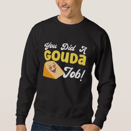 Gouda Cheese You Did A Gouda Job Sweatshirt