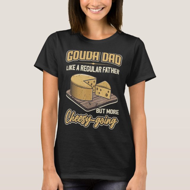 Gouda Dad - Like A Regular Father But More Cheesy- T-Shirt (Front)
