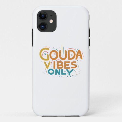 Gouda Vibes Only iPhone 11 Case