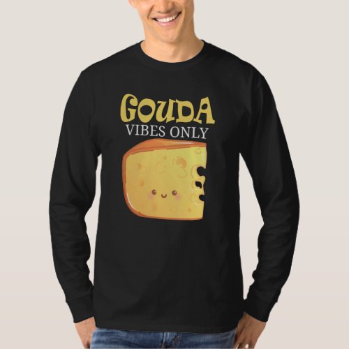 Gouda Vibes Only Cheese T-Shirt