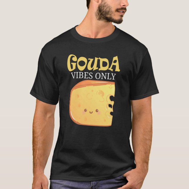Gouda Vibes Only Cheese T-Shirt (Front)