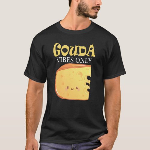 Gouda Vibes Only Cheese T-Shirt