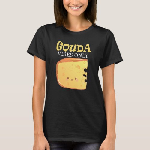 Gouda Vibes Only Cheese T-Shirt