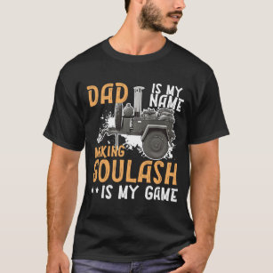 Goulash Dad Making The Best Goulash Is My Game Hun T-Shirt