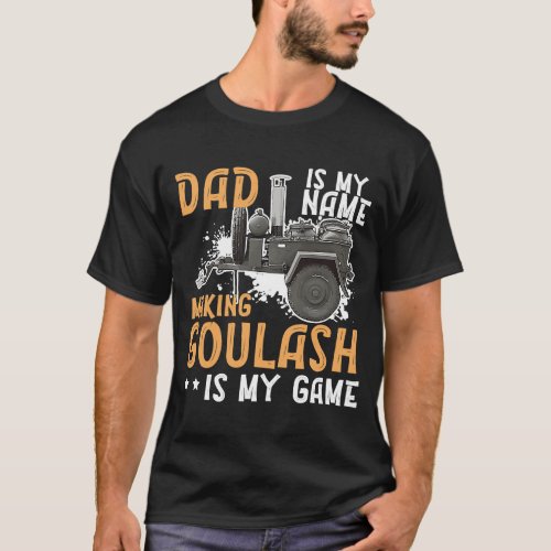 Goulash Dad Making The Best Goulash Is My Game Hun T_Shirt