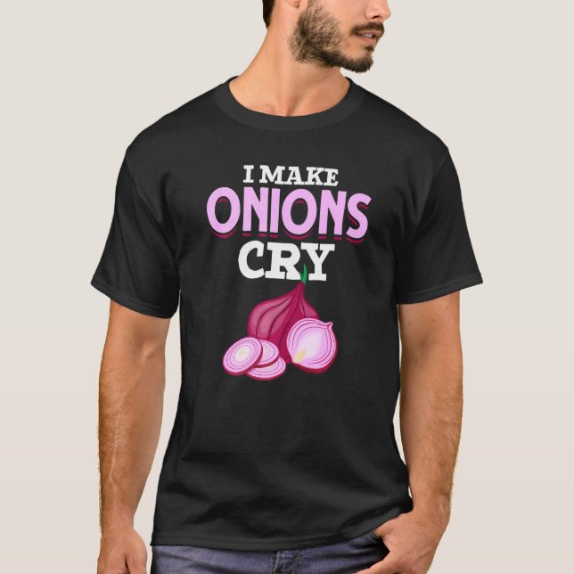 Gourmet Cooking I Make Onions Cry Chef Food Cook T-Shirt (Front)