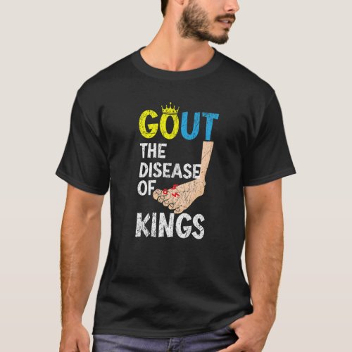 Gout The Disease Of Kings Podagra Gout Awareness A T_Shirt