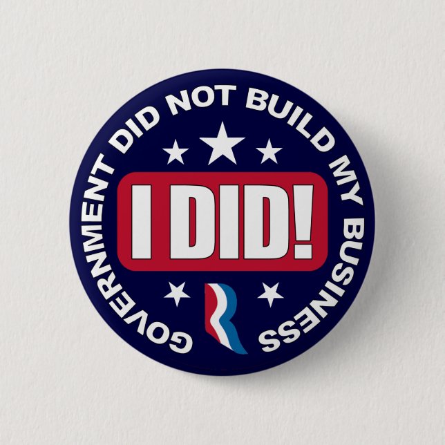 Government did not build my Business. Pinback Button (Front)