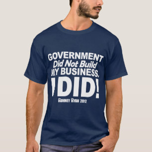 Government Did Not Build My Business T-Shirt