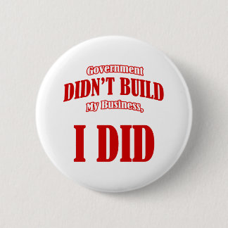 Government Didn't Build My Business Pinback Button