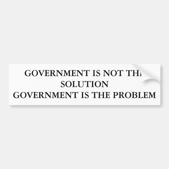 GOVERNMENT IS NOT THE SOLUTIONGOVERNMENT IS THE... BUMPER STICKER (Front)