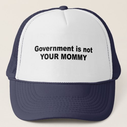 Government is not  your mommy trucker hat