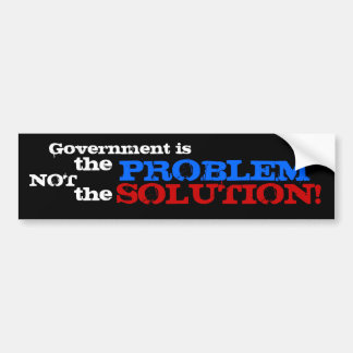 Government is the problem not the solution! bumper sticker