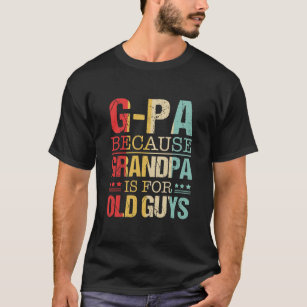 GPa Because Grandpa Is For Old Guys Fathers Day  T-Shirt