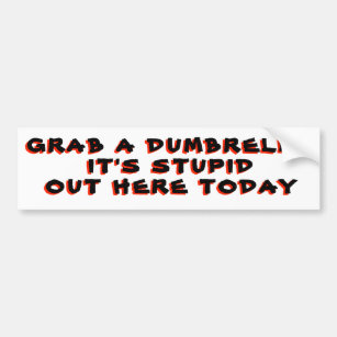 Grab A Dumbrella It's Stupid Out Here Today rED Bumper Sticker