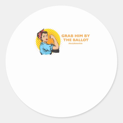 Grab Him By The Ballot Classic Round Sticker