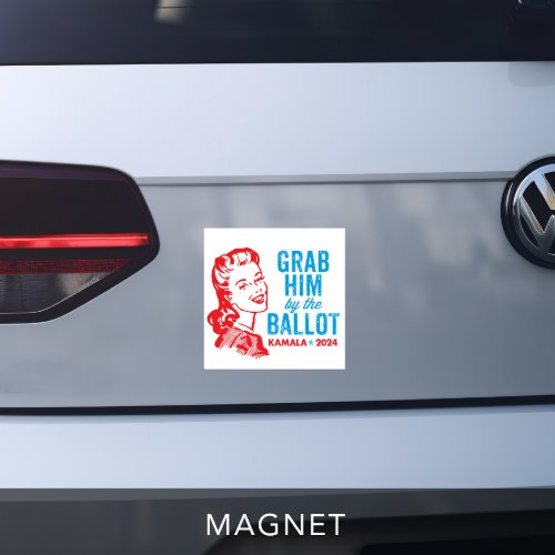 Grab Him by the Ballot _ Kamala Harris Car Magnet