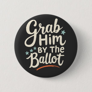 Grab Him By The Ballot Trump Election  Button