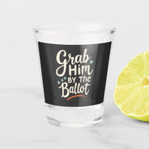 Grab Him By The Ballot Trump Election Shot Glass