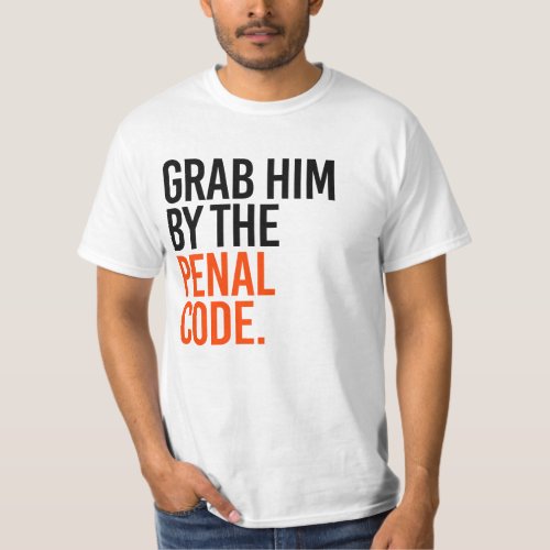 Grab him by the penal code T_Shirt