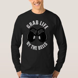 Grab Life By The Bells Kettlebell Pun Gym Motiva T-Shirt